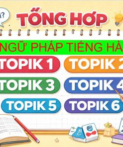 Tổng hợp ngữ pháp tiếng Hàn từ TOPIK 1 đến TOPIK 6 (Đầy đủ nhất 2026)